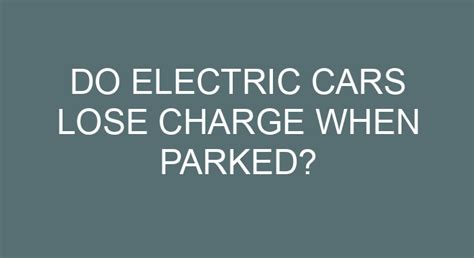 Do electric cars lose charge when parked?