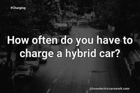 How Often Do You Need To Charge A Hybrid Car?