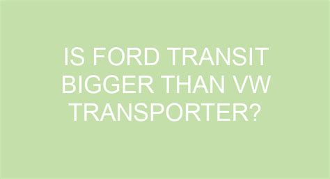 Is A Transit Bigger Than A Transporter?