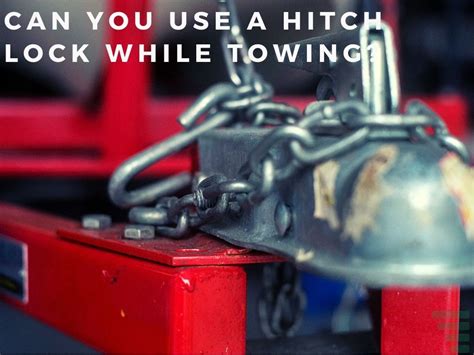 Can You Use A Hitch Lock When Towing?