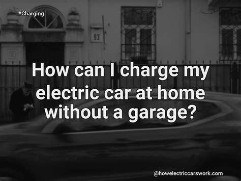 How Can I Charge My Electric Car At Home Without A Garage?