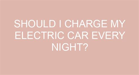 Should I Charge My Electric Car Every Night?