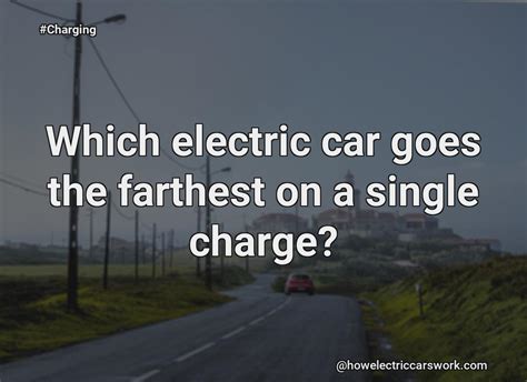 Which EV Goes The Farthest On A Charge?