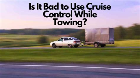 Why Shouldn’t You Use Cruise Control While Towing?